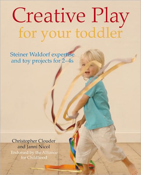 Creative Play for Your Toddler: Steiner Waldorf Expertise and Toy Projects for 2 - 4s