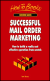 Successful Mail Order Marketing: How to Build a Really Cost Effective Operation from Scratch