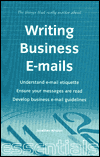 Writing Business E-Mails: Understand E-Mail Etiquette - Ensure Your Messages Are Read - Develop Business E-Mail Guidelines