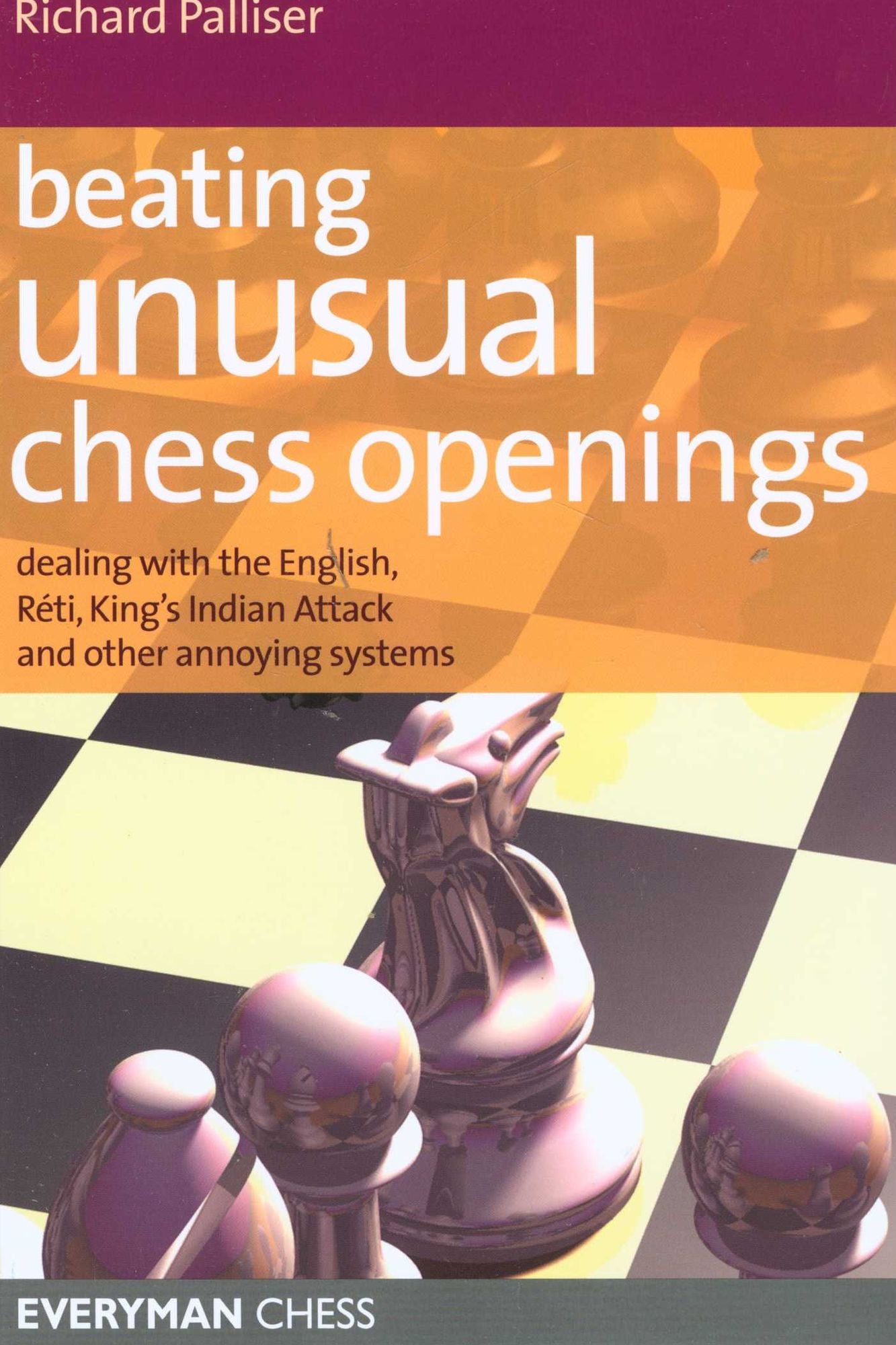Beating Unusual Chess Openings: Dealing With the English, Reti, King's Indian Attack and Other Annoying Systems