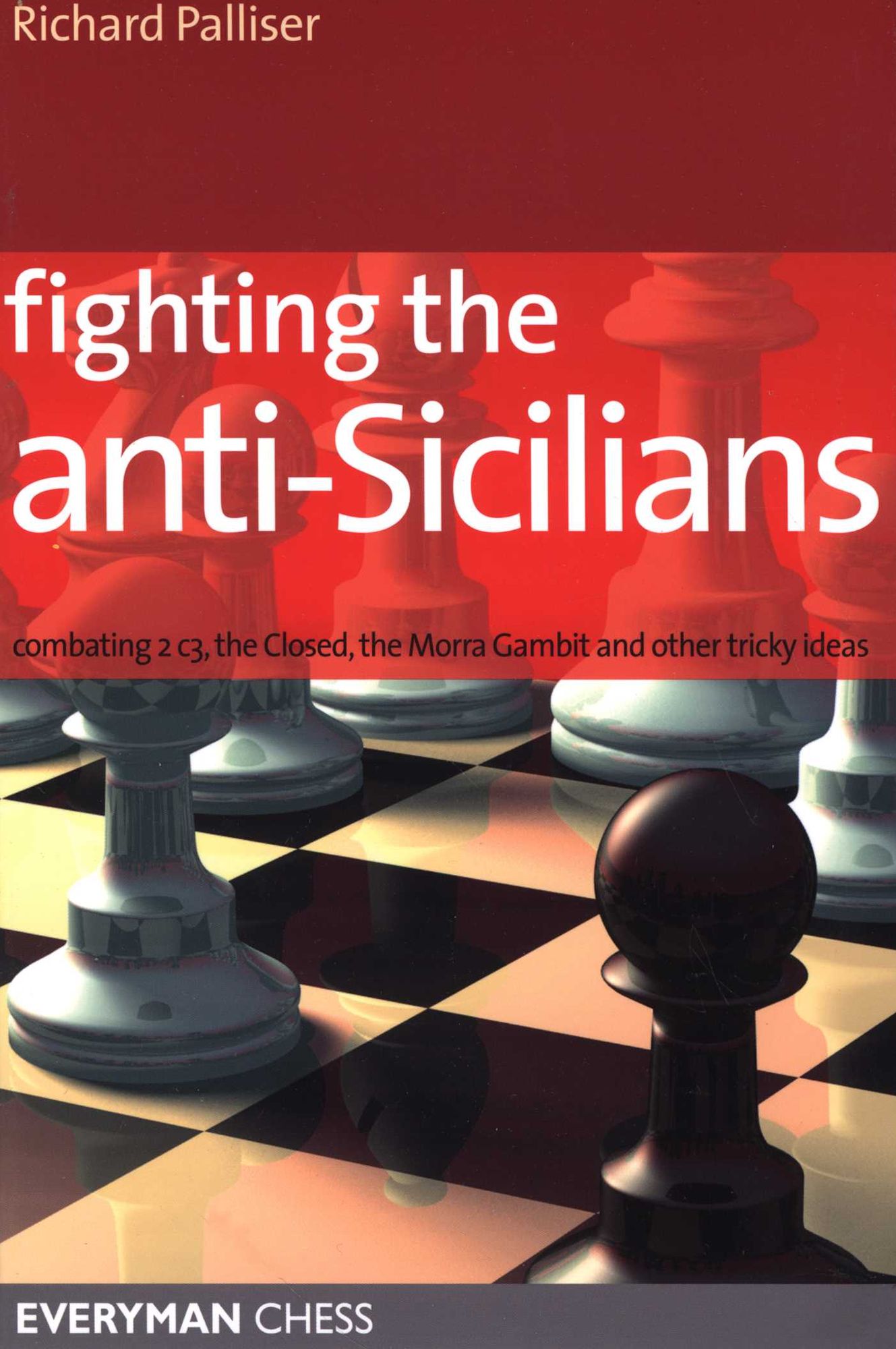 Fighting the Anti-Sicilians: Combating 2 c3, the Closed, Bb5 lines, the Morra Gambit and other tricky ideas
