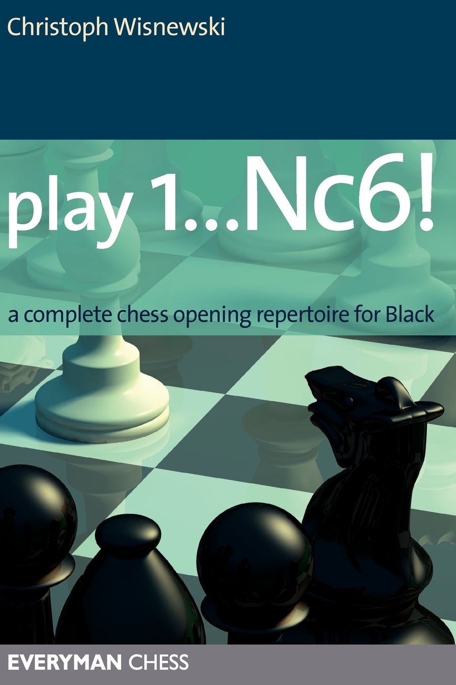 Play 1...Nc6!: A complete chess opening repertoire for Black