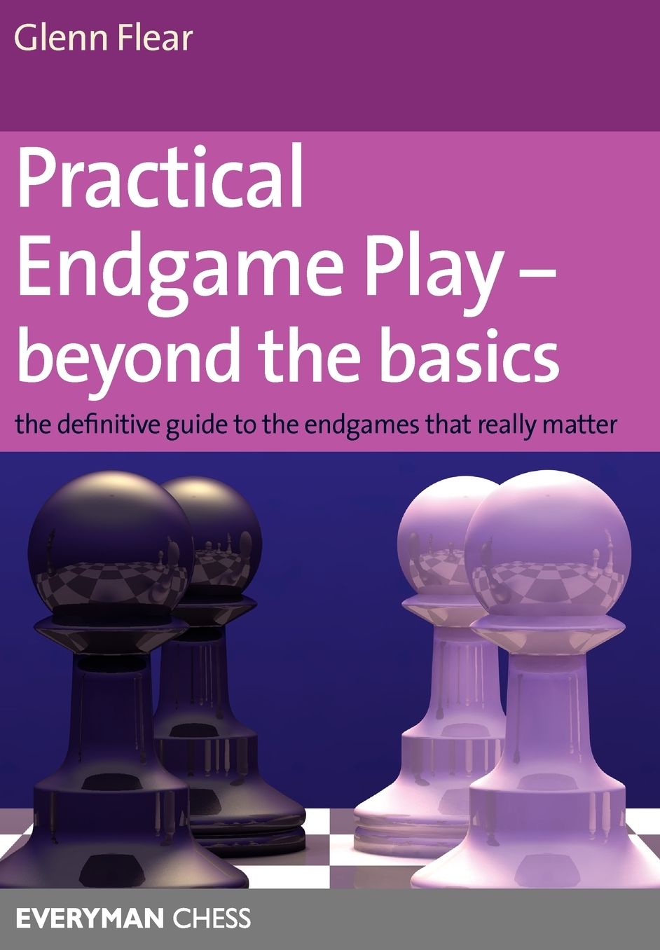 Practical Endgame Play - Beyond the Basics: The Definitive Guide to the Endgames That Really Matter