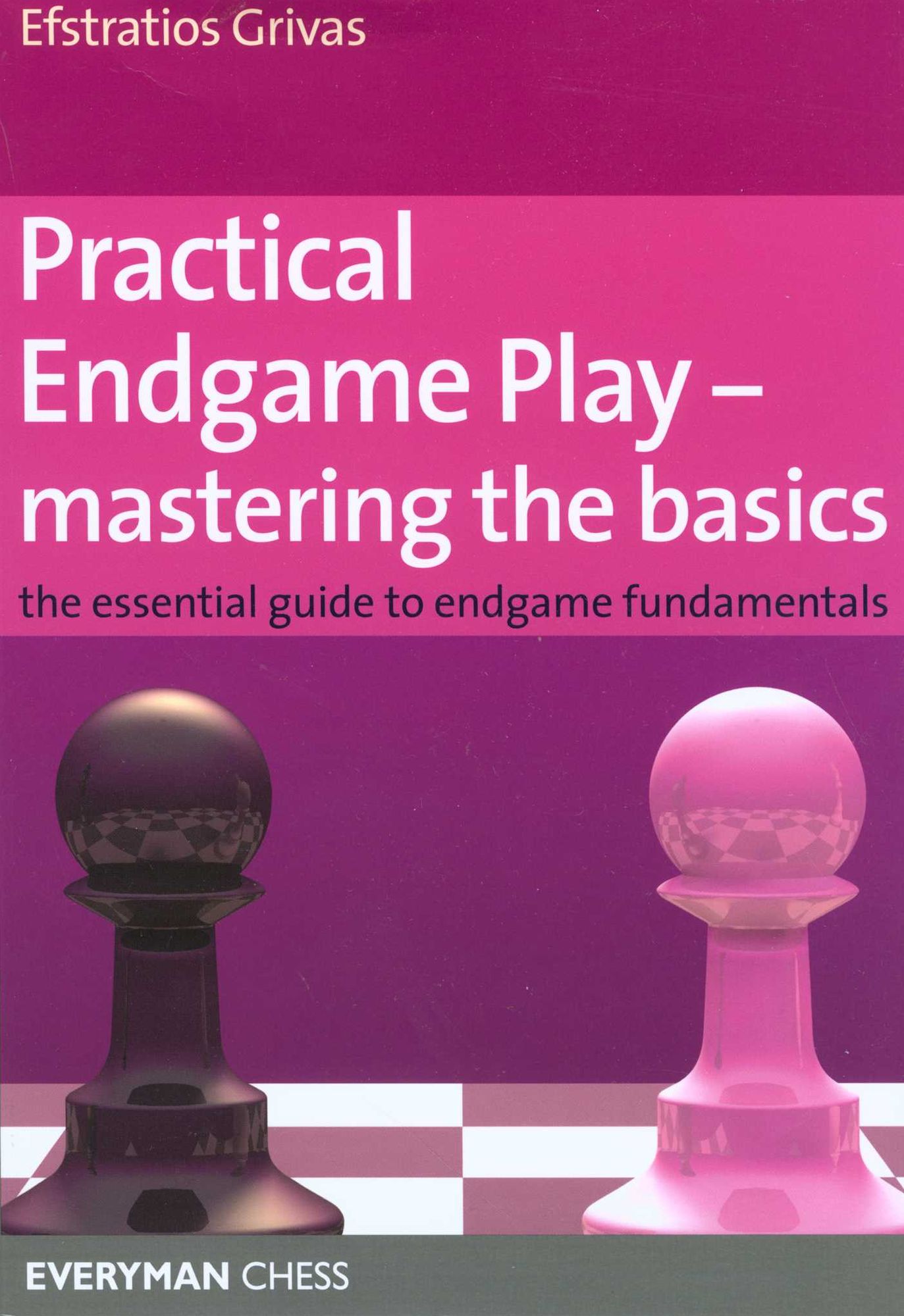 Practical Endgame Play - Mastering the Basics: The Essential Guide to Endgame Fundamentals