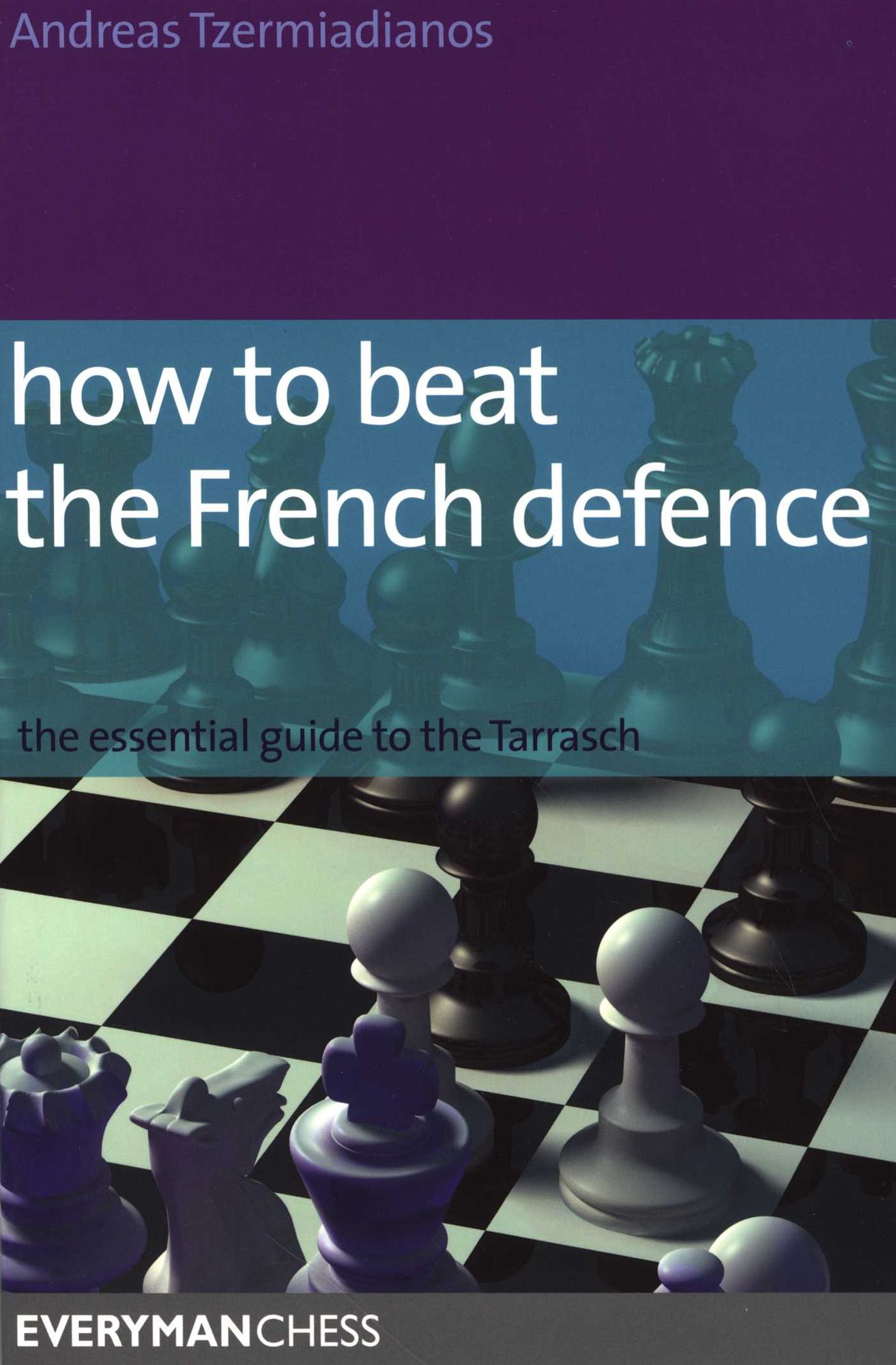 How to Beat the French Defence: The Essential Guide to the Tarrasch (Everyman Chess Series)