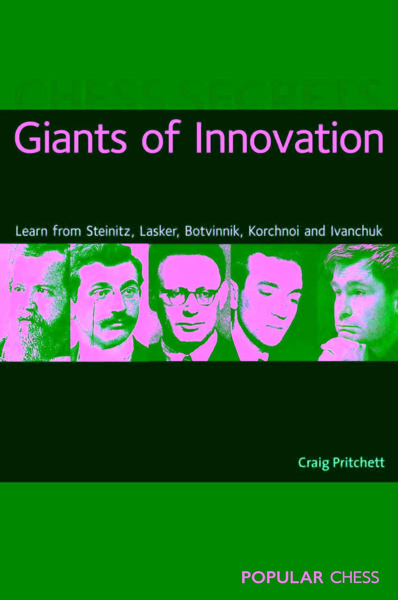 Chess Secrets: Giants of Innovation: Learn from Steinitz, Lasker, Botvinnik, Korchnoi and Ivanchuk