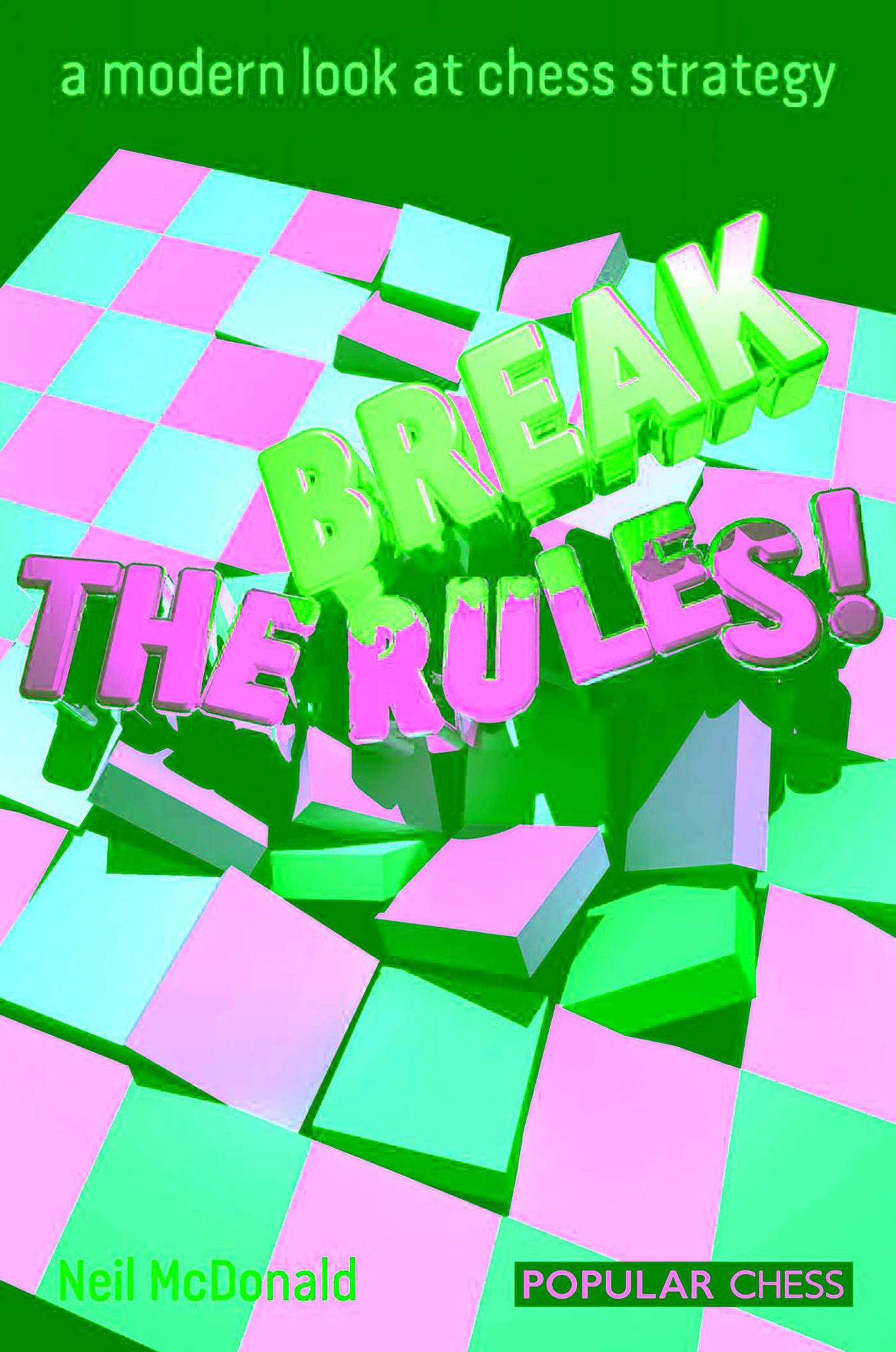 Break the Rules!: A Modern Look at Chess Strategy
