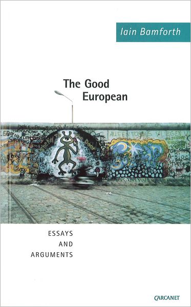 The Good European: Arguments, Excursions and Disquisitions on the Theme of Europe