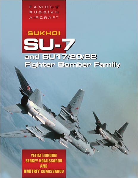Famous Russian Aircraft: Sukhoi SU-7 and SU-17/20/22 Fighter Bomber Family