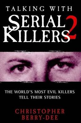Talking with Serial Killers 2: The World's Most Evil Killers Tell Their Stories