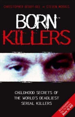 Born Killers: Childhood Secrets of the World's Deadliest Serial Killers