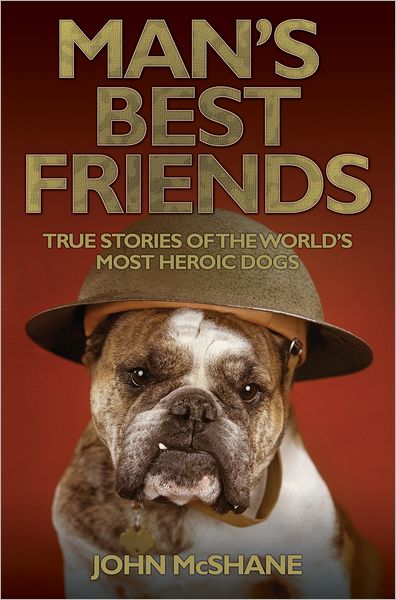 Man's Best Friends: True Stories of the World's Most Heroic Dogs