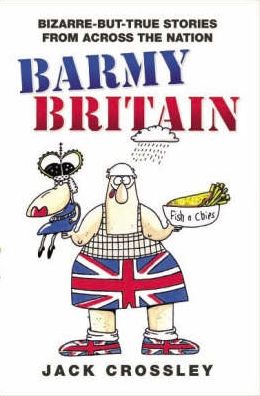 Barmy Britain: Bizarre-but-True Stories from Across the Nation