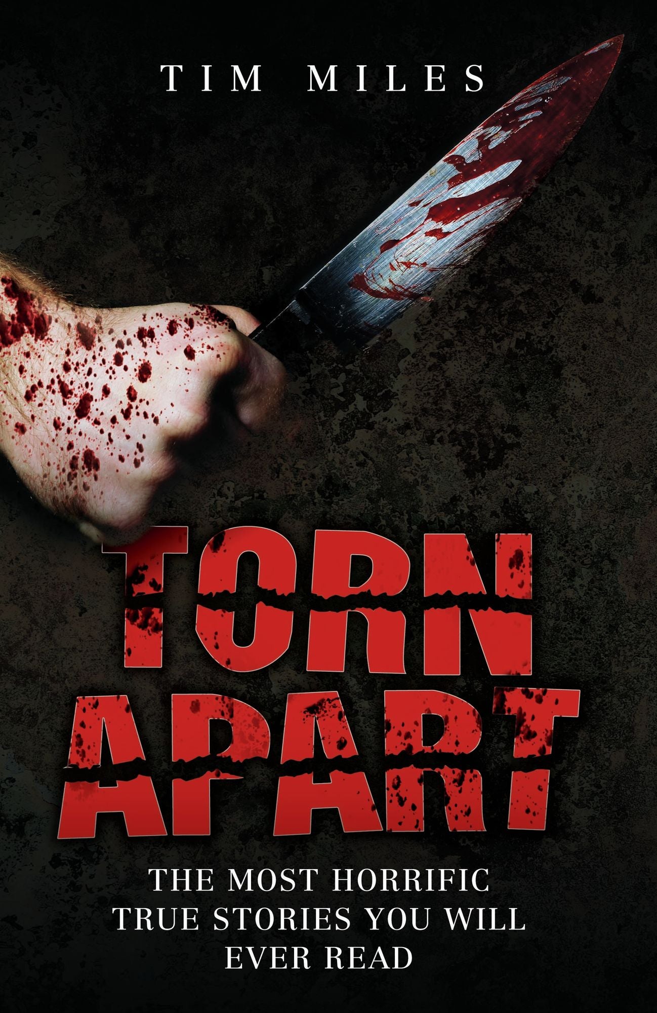 Torn Apart: The Most Horrific True Murder Stories You'll Ever Read