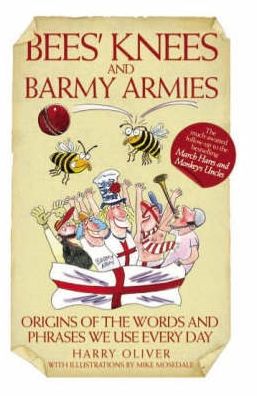 Bees' Knees and Barmy Armies: Origins of the Words and Phrases We Use Every Day