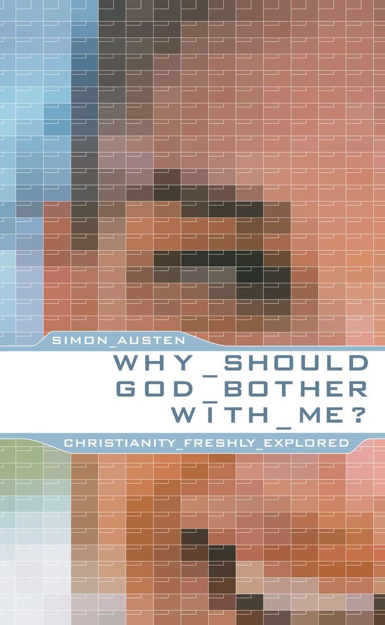 Why Should God Bother With Me?: Christianity Freshly Explored