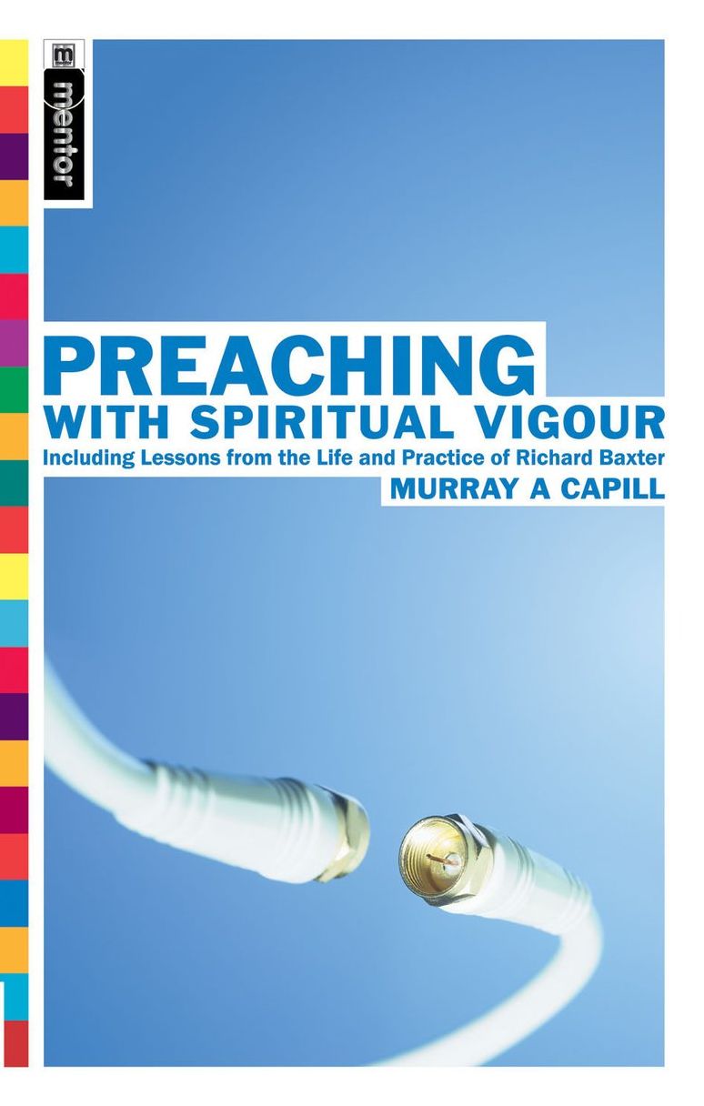 Preaching With Spiritual Vigour: Including lessons from the the Life and practice of Richard Baxter
