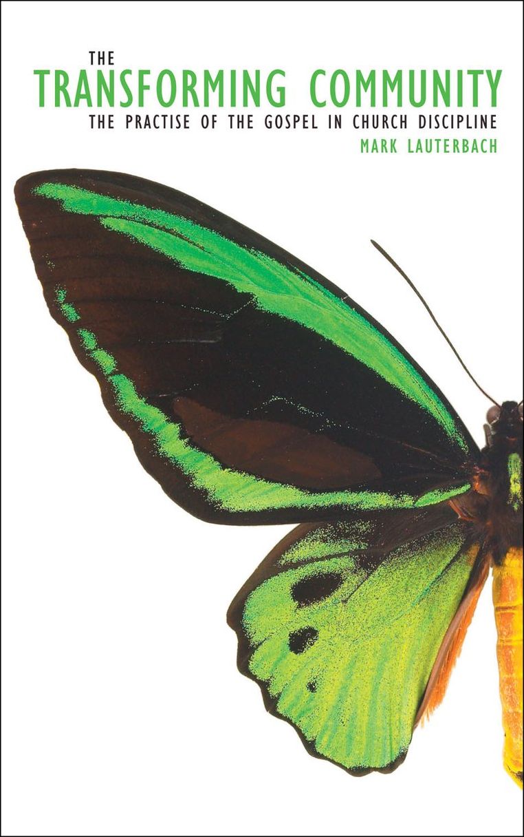 The Transforming Community: The Practise of the Gospel in Church Discipline