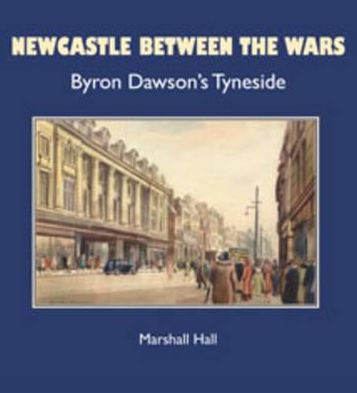 Newcastle Between the Wars: Byron Dawson's Tyneside