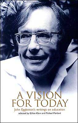 A Vision for Today: John Eggleston's Writings on Education: Selected by Gillian Klein and Michael Marland