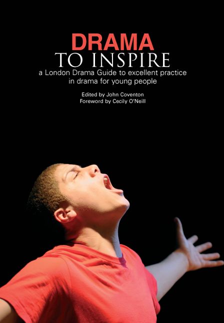 Drama to Inspire: A London Drama Guide to Excellent Practice in Drama for Young People