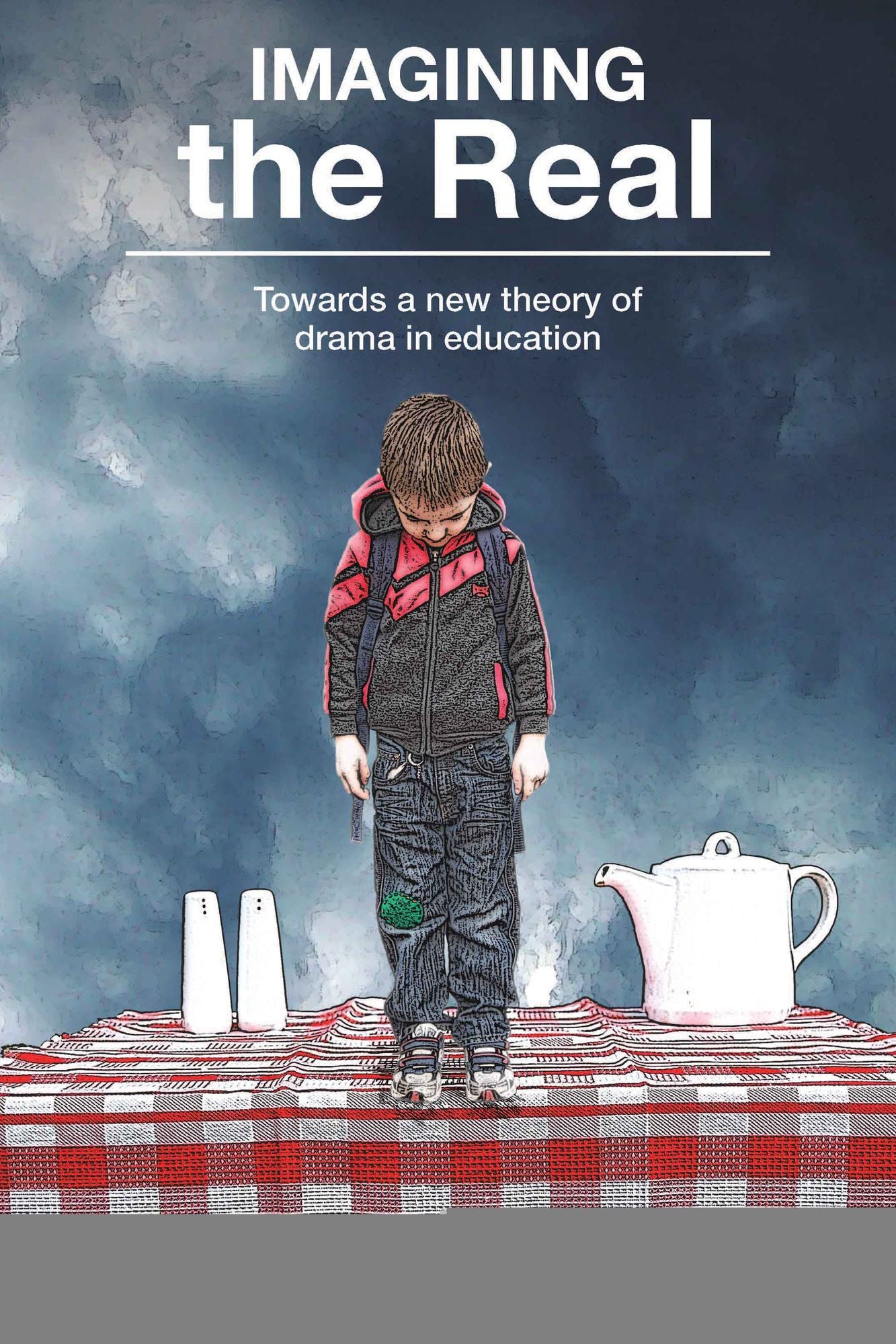 Imagining the Real: Towards a New Theory of Drama in Education