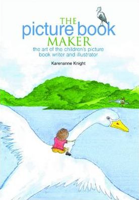The Picture Book Maker: The Art of the Children's Picture Book Writer and Illustrator
