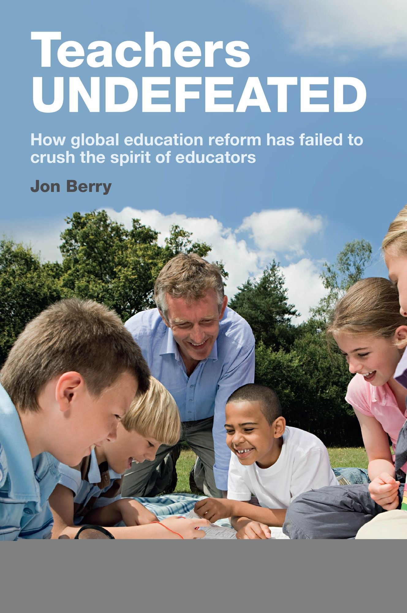 Teachers Undefeated: How Global Education Reform Has Failed to Crush the Spirit of Educators