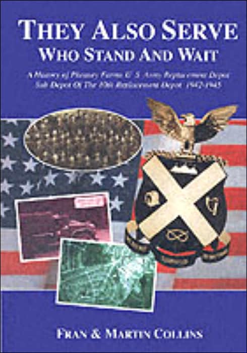 They Also Serve - Who Stand and Wait: A History of Pheasey Farms U.S. Army Replacement Depot,Sub Depot of the 10th Replacement Depot. 1942/1945