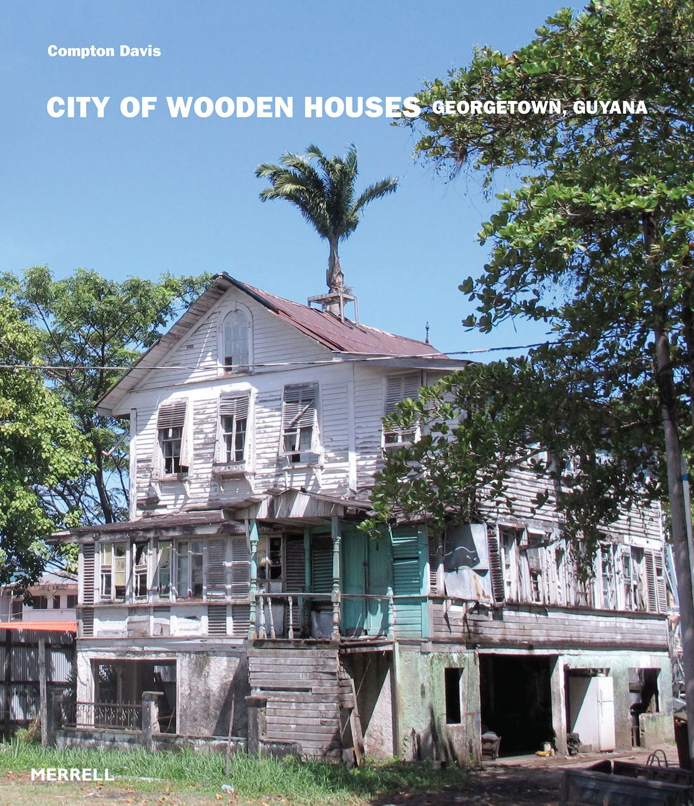 City of Wooden Houses: Georgetown, Guyana