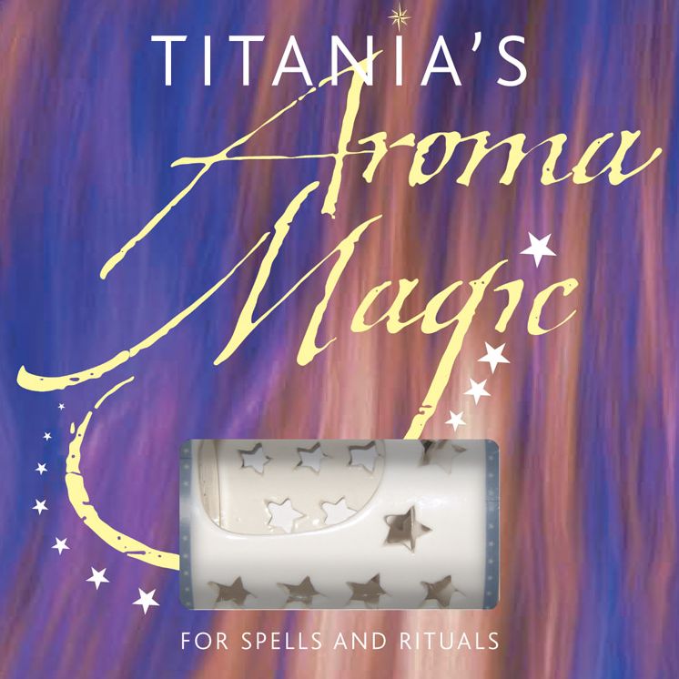 Titania's Aroma Magic: For Spells and Rituals