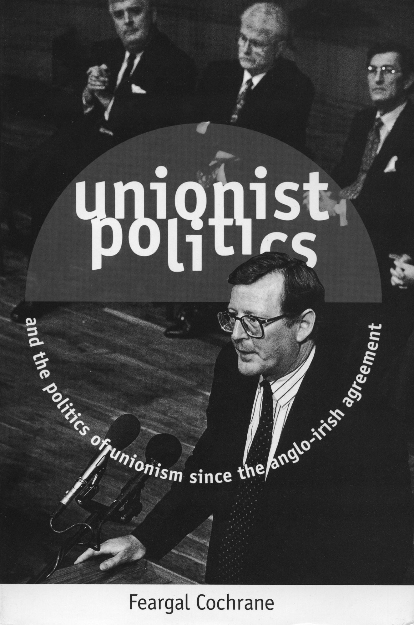 Unionist Politics and the Politics of Unionism Since the Anglo-Irish Agreement