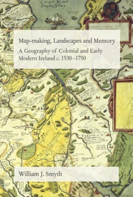 Map-Making, Lndscapes and Memory : Colonial and Early Modern Ireland