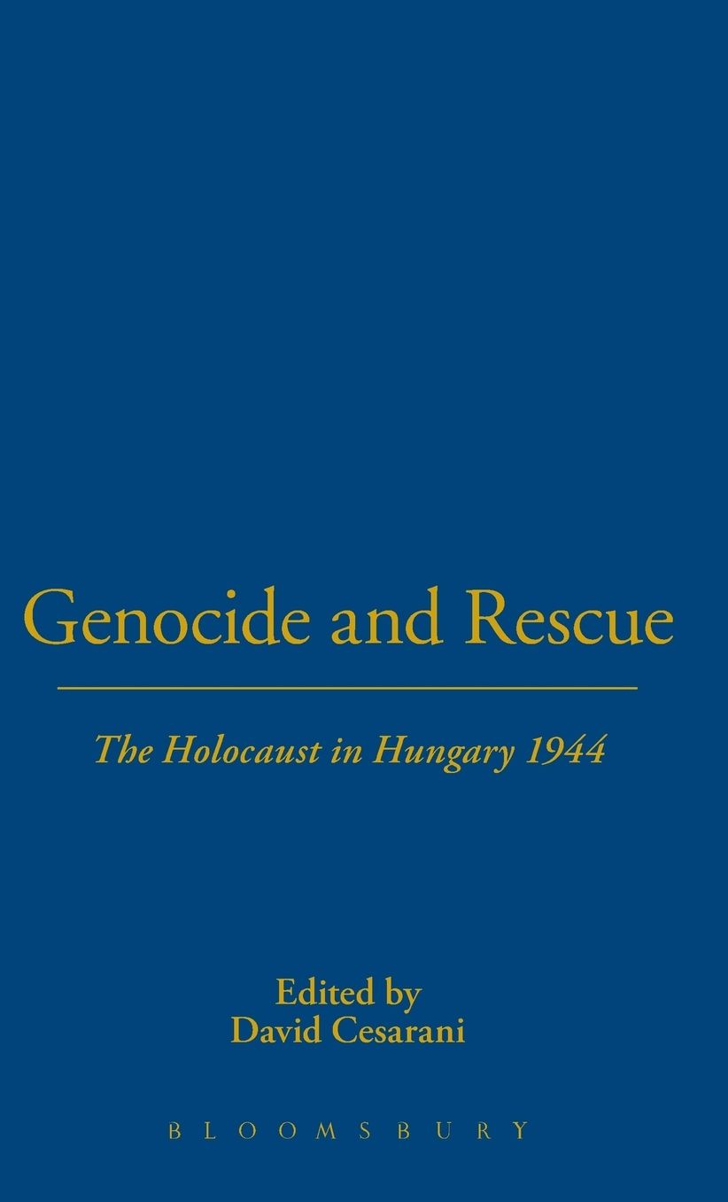 Genocide and Rescue: The Holocaust in Hungary 1944