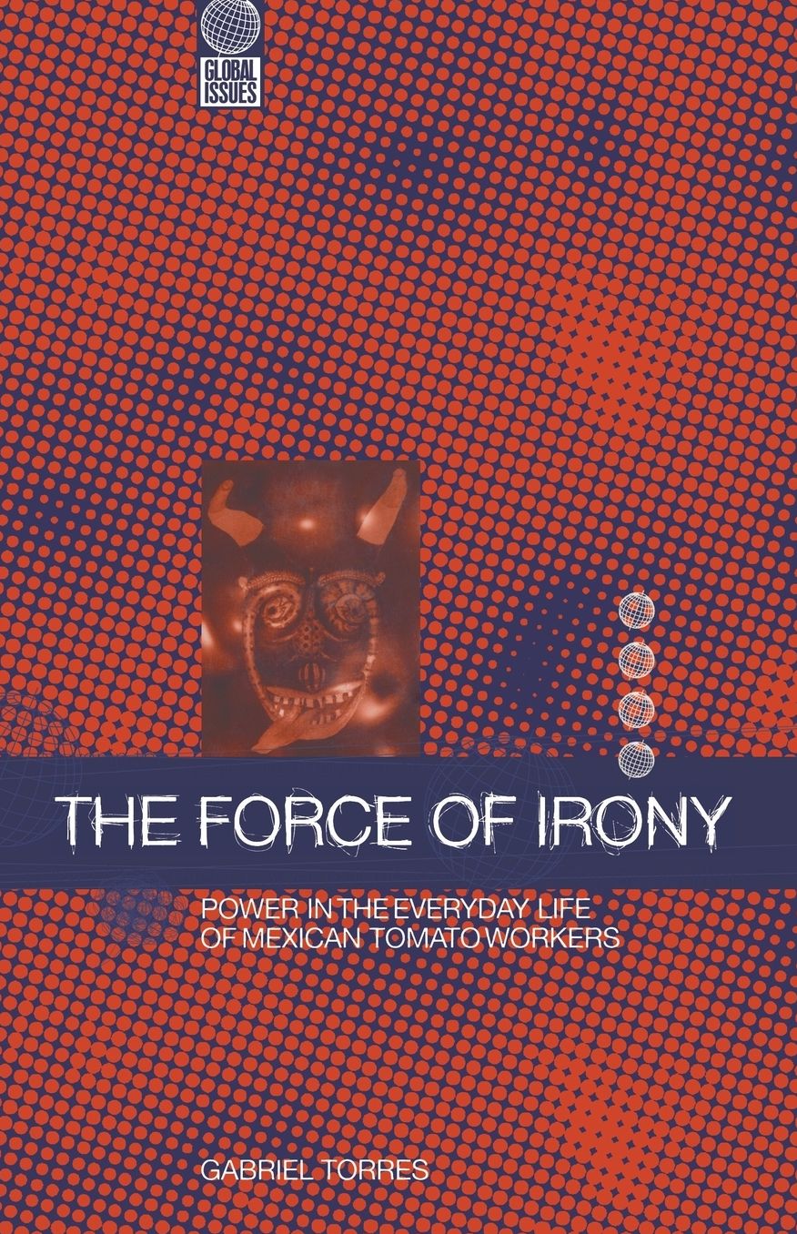 Force of Irony: Power In The Everyday Life of Tomato Workers in Western Mexico
