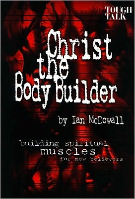 Christ the Body Builder: Building Spiritual Muscles for New Believers