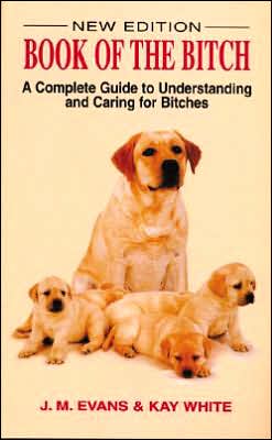 The Book of the Bitch: A Complete Guide to Understanding and Caring for Bitches