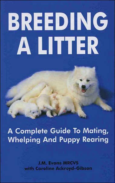 Breeding a Litter: A Complete Guide to Mating, Whelping and Puppy Rearing