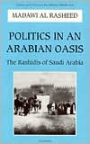 Politics in an Arabian Oasis: The Rashidis of Saudi Arabia