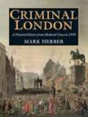 Criminal London: A Pictorial History from Medieval Times To 1939