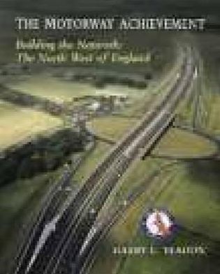 The Motorway Achievement: Building the Network - the North-West of England