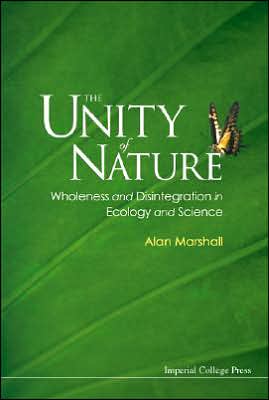 Unity Of Nature, The: Wholeness And Disintegration In Ecology And Science