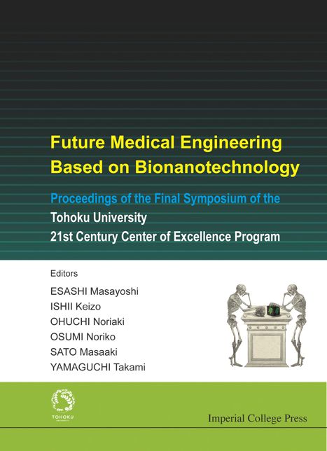 Future Medical Engineering Based on Bionanotechnology: Proceedings of the Final Symposium of the Tohoku University 21st Century Center of Excellence Program