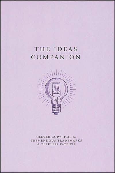 Ideas Companion: Crafty Copyrights, Tricky Trademarks and Peerless Patents