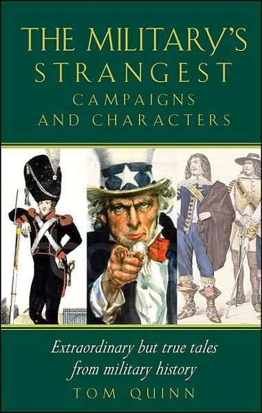 The Military's Strangest Campaigns & Characters: Extraordinary but True Tales from Military History