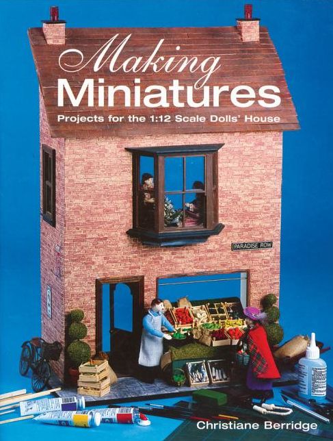 Making Miniatures: Projects for the 1/12 Scale Dolls' House