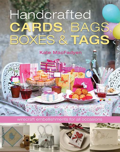 Handcrafted Cards, Bags, Boxes and Tags: Wirecraft Embellishments for All Occasions