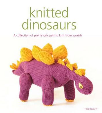 Knitted Dinosaurs: A Collection of Prehistoric Pals to Knit from Scratch