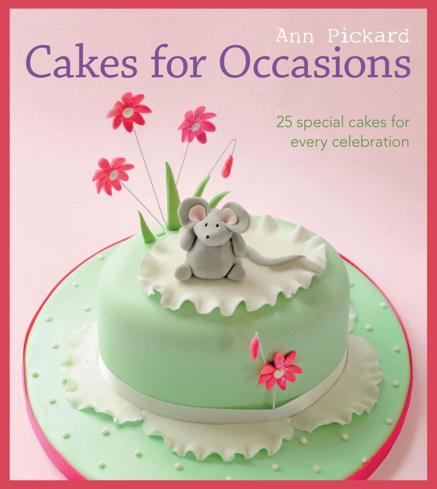 Cakes for Occasions: 25 Special Cakes for Every Celebration