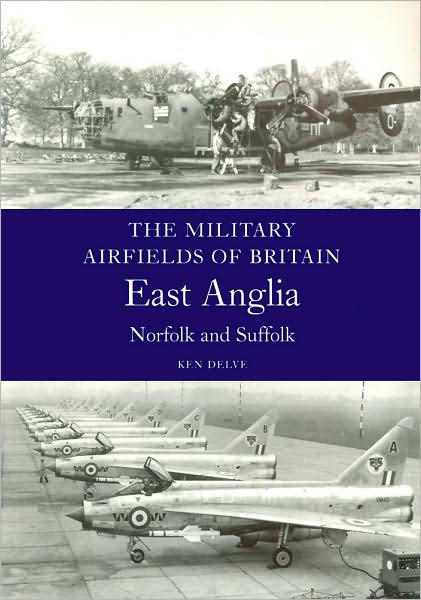 Military Airfields of Britain: East Anglia,Norfolk and Suffolk